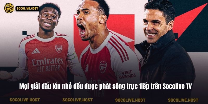 Mọi giải đấu lớn nhỏ đều được phát sóng trực tiếp trên Socolive TV