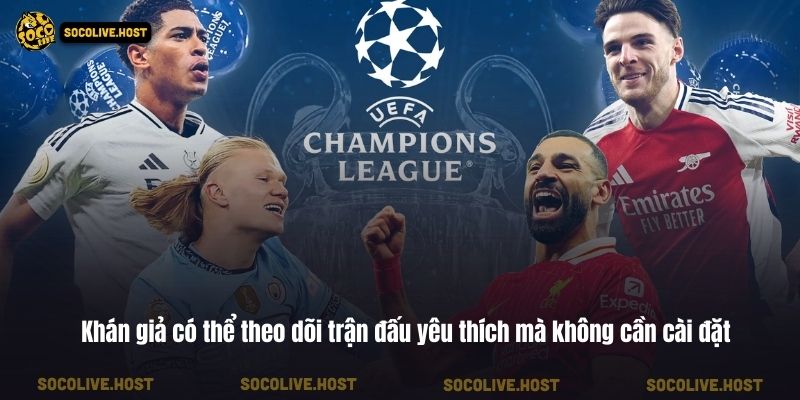 Khán giả có thể theo dõi trận đấu yêu thích mà không cần cài đặt