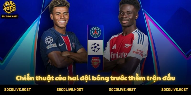 Nhận định Arsenal vs PSG (23h00 ngày 30/05/2026) 3 Chiến thuật của hai đội bóng trước thềm trận đấu