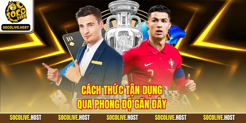 Cách thức tận dụng qua phong độ gần đây