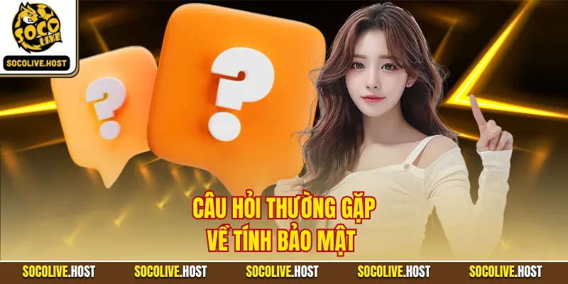 Câu Hỏi Thường Gặp - Tổng Hợp Nội Dung Hữu Ích Cho Hội Viên 4 Câu hỏi thường gặp về tính bảo mật