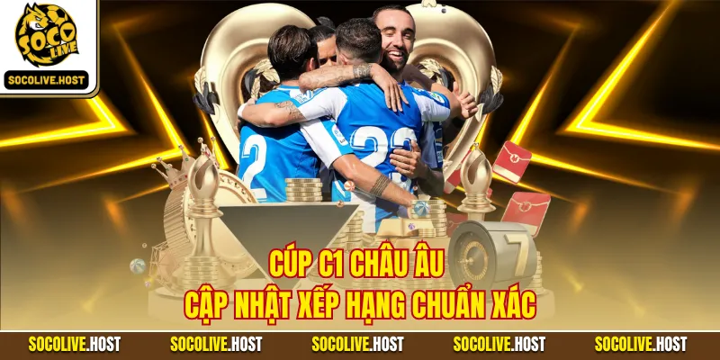 Cúp C1 Châu Âu cập nhật xếp hạng chuẩn xác