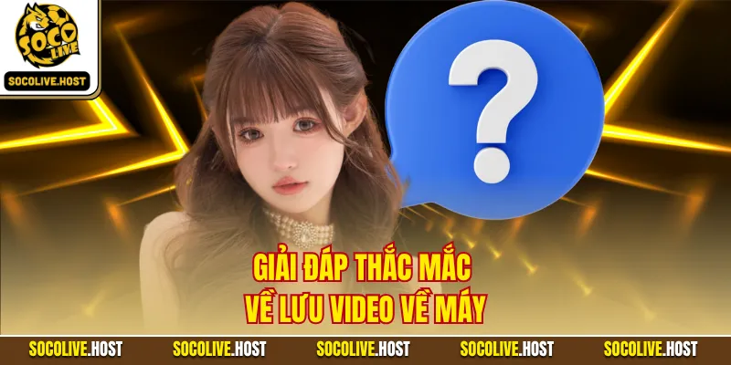 Quy Định Bản Quyền - 5 Điều Lệ Phát Sóng Được Quan Tâm 4 Giải đáp thắc mắc về lưu video về máy