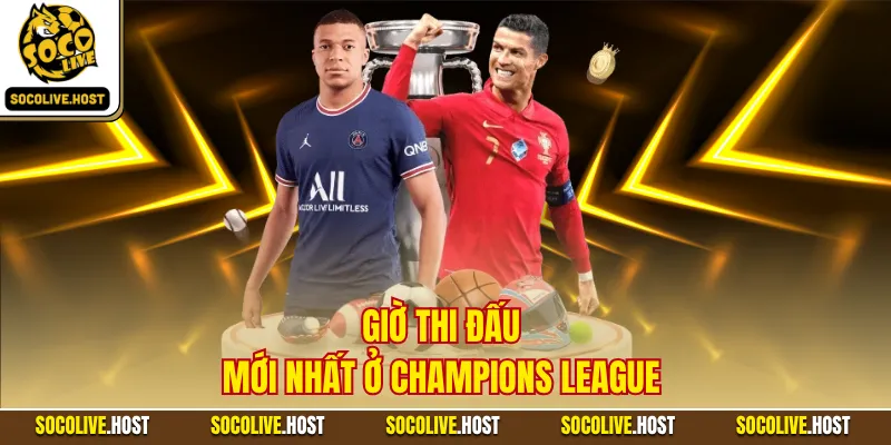 Giờ thi đấu mới nhất ở Champions League 