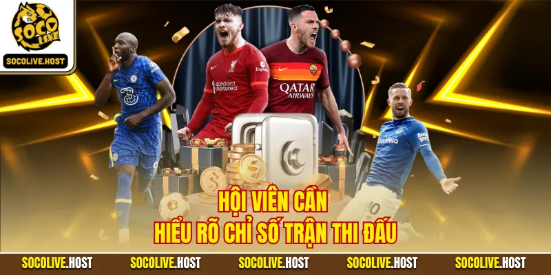 Hội viên cần hiểu rõ chỉ số trận thi đấu