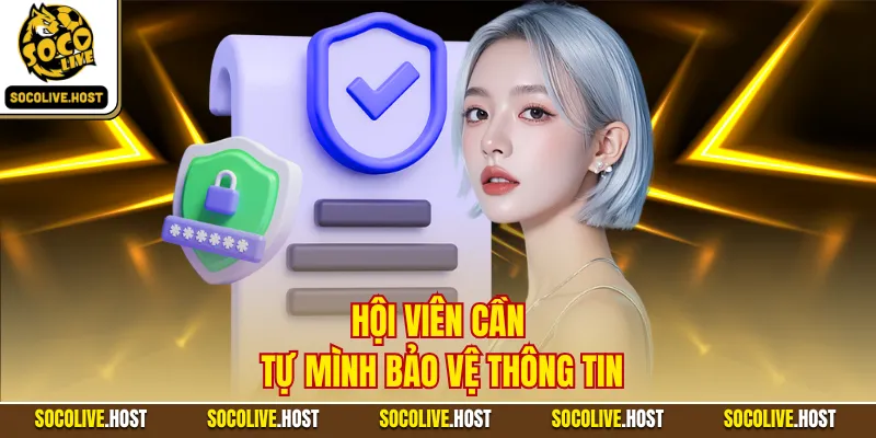 Chính Sách Bảo Mật - Quy Tắc An Toàn, Riêng Tư Cho Dữ Liệu 3 Hội viên cần tự mình bảo vệ thông tin