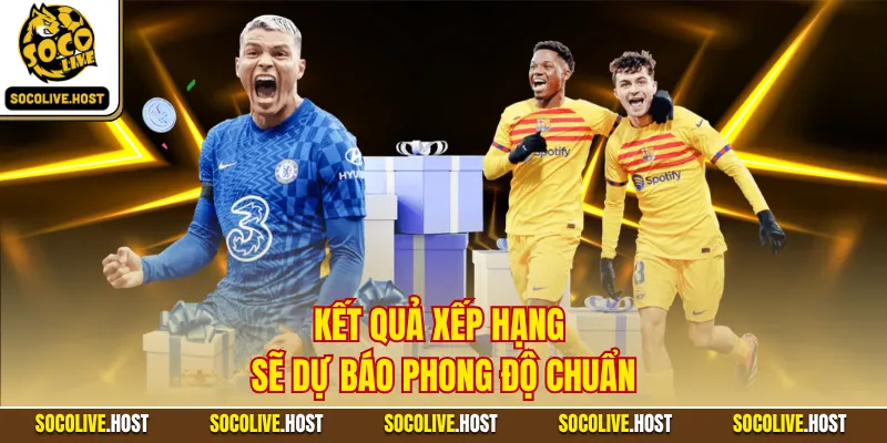 Kết quả xếp hạng sẽ dự báo phong độ chuẩn