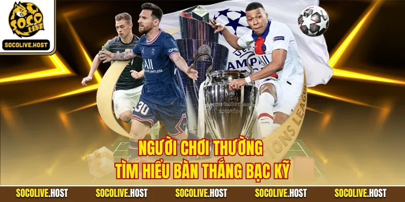 Bàn Thắng Bạc - Quy Định Xuất Hiện Trong Các Trận Cầu 2 Người chơi thường tìm hiểu bàn thắng bạc kỹ