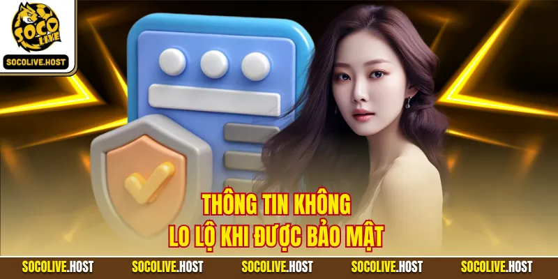 Chính Sách Bảo Mật - Quy Tắc An Toàn, Riêng Tư Cho Dữ Liệu 4 Thông tin không lo lộ khi được bảo mật