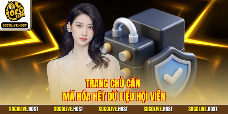 Chính Sách Bảo Mật - Quy Tắc An Toàn, Riêng Tư Cho Dữ Liệu 2 Trang chủ cần mã hóa hết dữ liệu hội viên